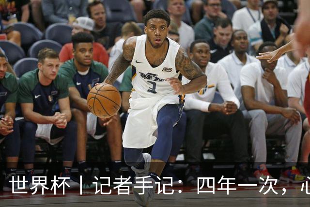 世界杯丨记者手记：四年一次，心弦一动