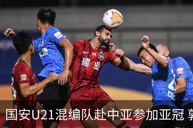 国安U21混编队赴中亚参加亚冠 郭全博侯永永在列