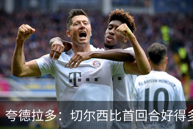 夸德拉多：切尔西比首回合好得多 我们要吸取教训